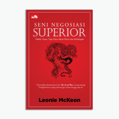 Seni Negosiasi Superior: Taktik, Siasat, Tipu Daya Dalam Bisnis Dan Kehidupan
