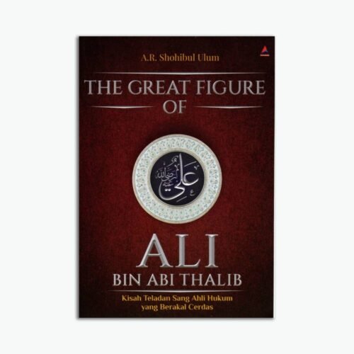 The Great Figure Of Ali Bin Abi Thalib - Kisah Teladan Sang Ahli Hukum Yang Berakal Cerdas