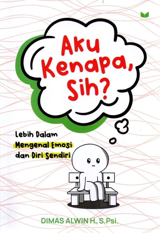 Aku Kenapa, Sih? : Lebih Dalam Mengenal Emosi Dan Diri Sendiri