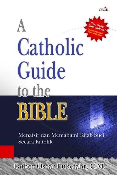 A Catholic Guide To The Bibble - Memahami Dan Menafsir Kitab Suci Secara Katolik