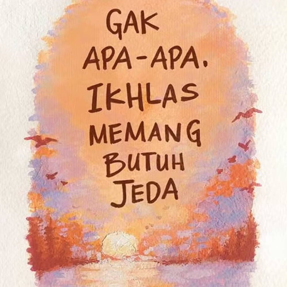 Gak Apa-Apa, Ikhlas Memang Butuh Jeda