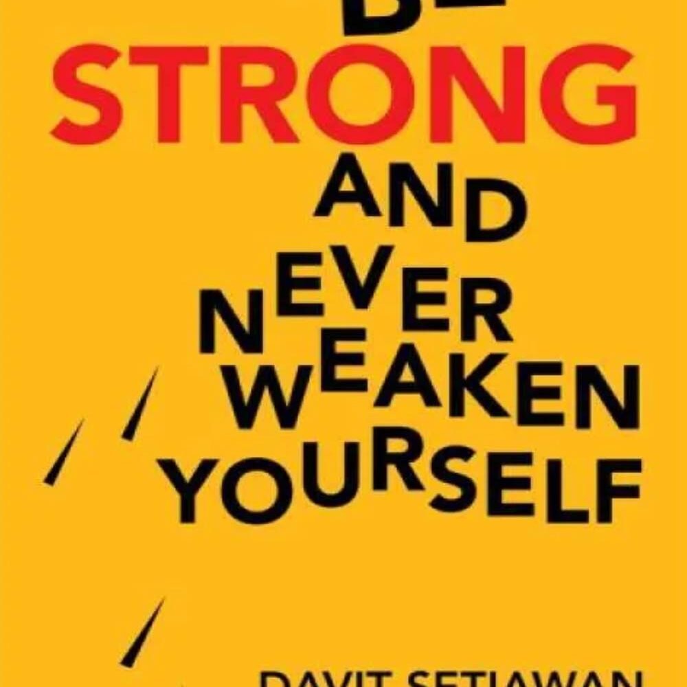 Be Strong And Never Weaken Yourself