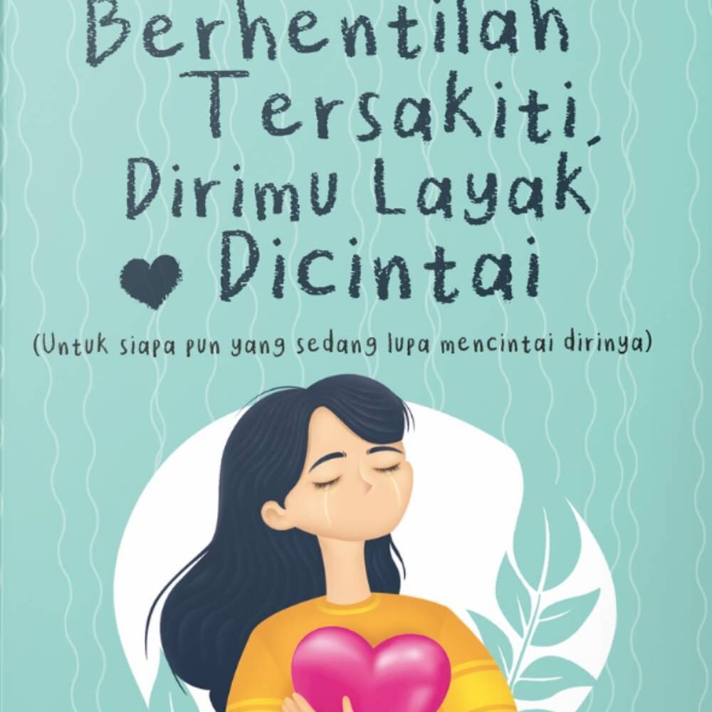 Berhentilah Tersakiti Dirimu Layak Dicintai