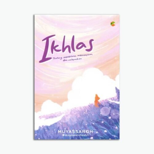 Ikhlas : Tentang Menerima,Memaafkan,Dan Melepaskan