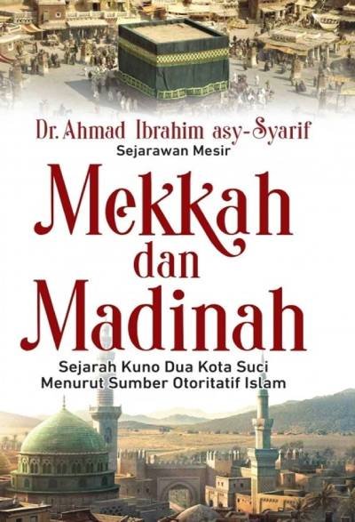 Mekkah dan Madinah: Sejarah Kuno Dua Kota Suci Menurut Sumber Otoritatif Islam