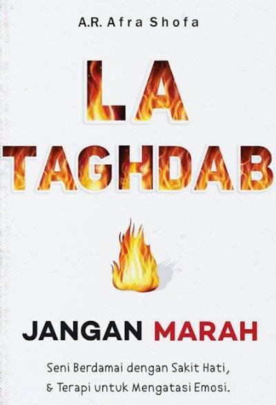 La Taghdab (Jangan Marah): Seni Berdamai dengan Sakit Hati & Terapi untuk Mengatasi Emosi