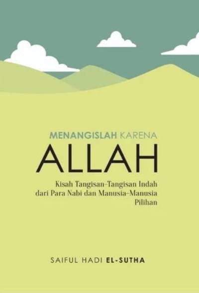 Menangislah Karena Allah: Kisah Tangisan-tangisan Indah dari Para Nabi dan Manusia-manusia Pilihan