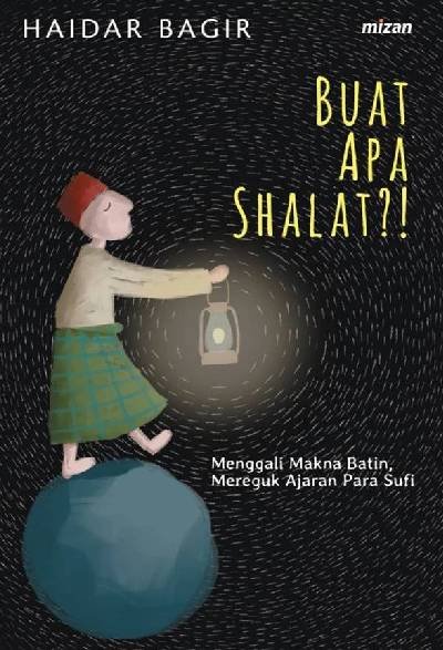 Buat Apa Shalat? : Menggali Makna Batin, Mereguk Ajaran Para Sufi