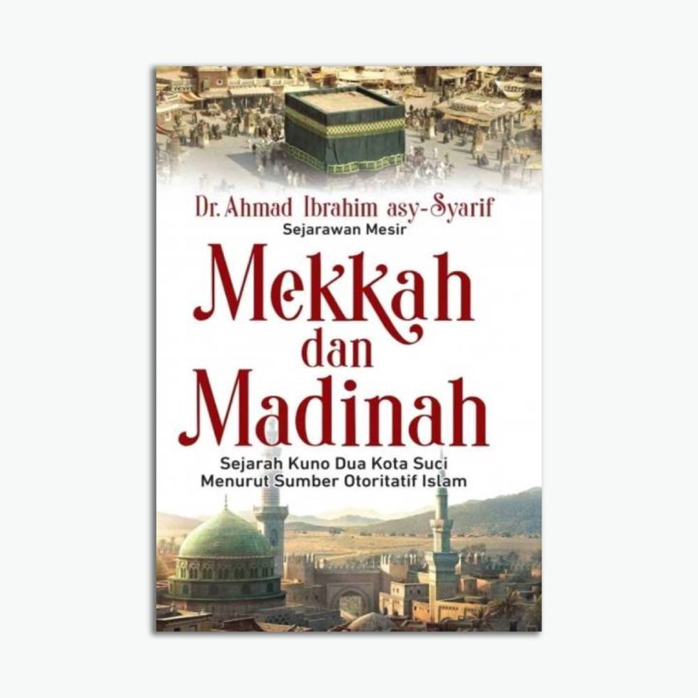 Mekkah dan Madinah: Sejarah Kuno Dua Kota Suci Menurut Sumber Otoritatif Islam