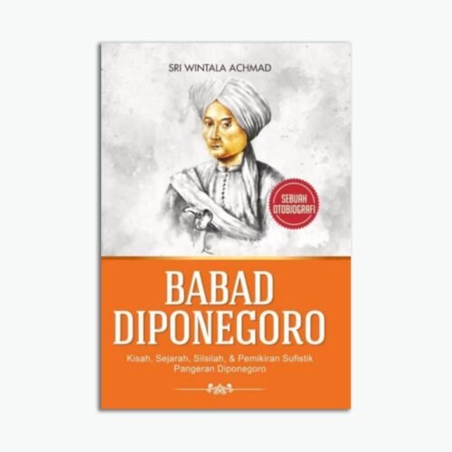 Babad Diponegoro: Kisah, Sejarah, Silsilah, & Pemikiran Sufistik