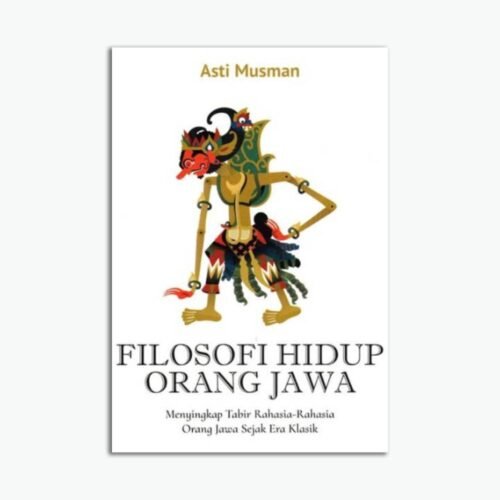 Filosofi Hidup Orang Jawa: Menyingkap Tabir Rahasia-rahasia Orang Jawa Sejak Era Klasik