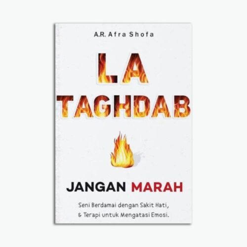 La Taghdab (Jangan Marah): Seni Berdamai dengan Sakit Hati & Terapi untuk Mengatasi Emosi