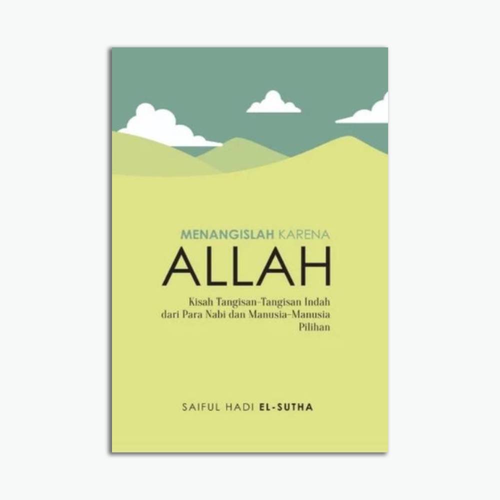 Menangislah Karena Allah: Kisah Tangisan-tangisan Indah dari Para Nabi dan Manusia-manusia Pilihan