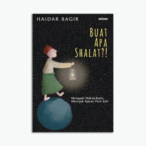 Buat Apa Shalat? : Menggali Makna Batin, Mereguk Ajaran Para Sufi