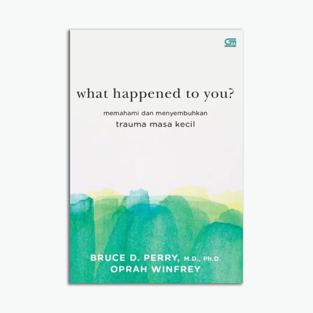 WHAT HAPPENED TO YOU: Memahami dan Menyembuhkan Trauma Masa Kecil