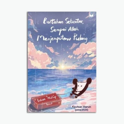 Bertahan Sebentar, Sampai Allah Menjemputmu Pulang