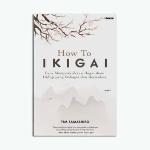 How to Ikigai: Cara Mempraktikkan Ikigai demi Hidup yang Bahagia dan Bermakna