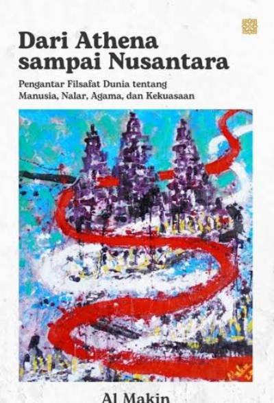 Dari Athena sampai Nusantara: Pengantar Filsafat tentang Manusia, Nalar, Agama, dan Kekuasaan