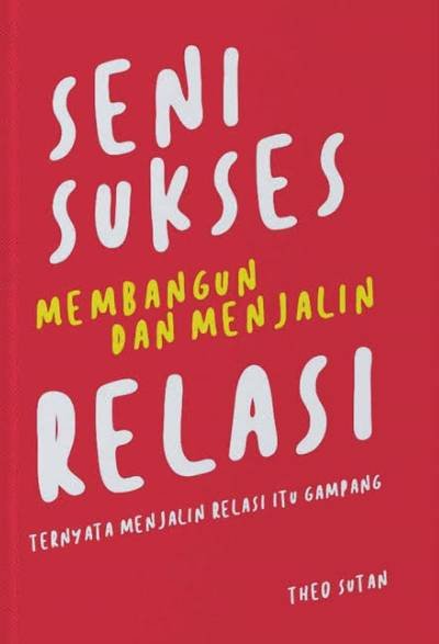 Seni Sukses Membangun dan Menjalin Relasi: Ternyata Menjalin Relasi itu Gampang