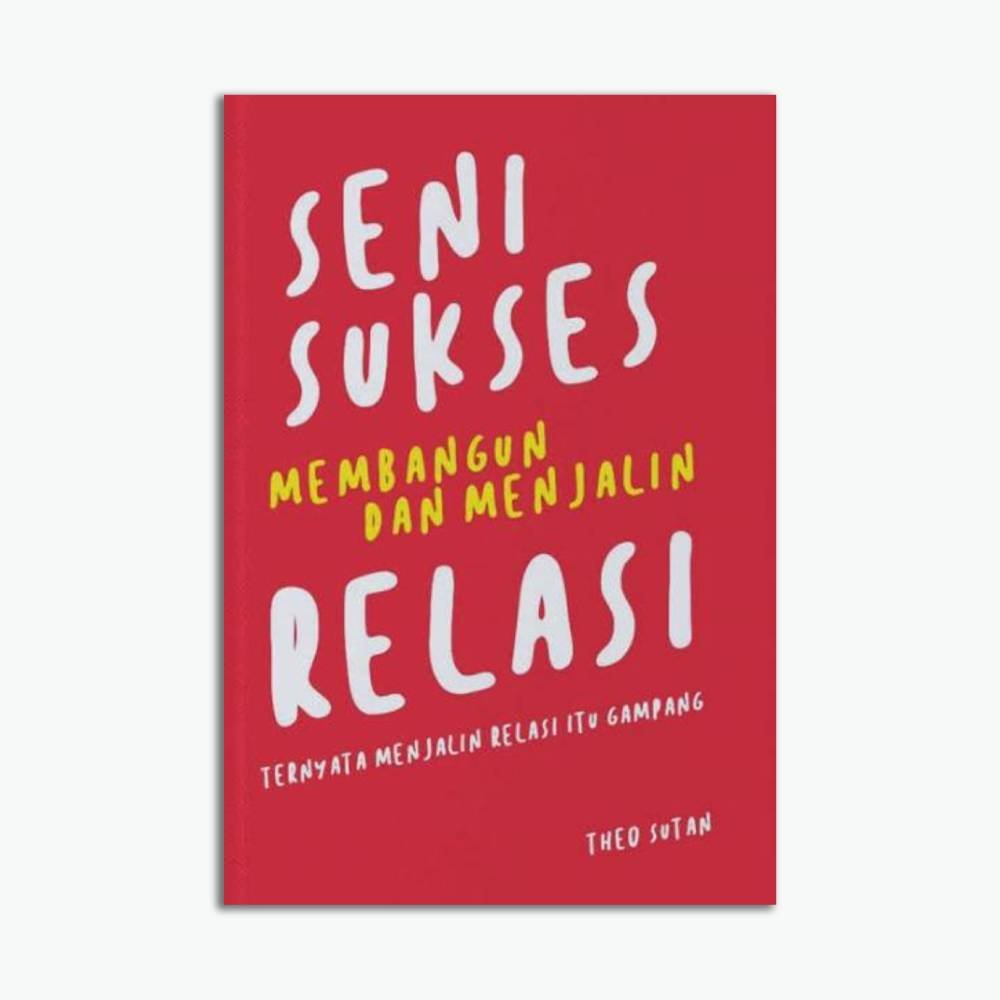Seni Sukses Membangun dan Menjalin Relasi: Ternyata Menjalin Relasi itu Gampang