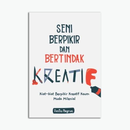 Seni Berpikir dan Bertindak Kreatif: Kiat-kiat Berpikir Kreatif Kaum Muda Milenial