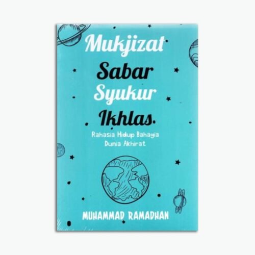 Mukjizat Sabar Syukur Ikhlas: Rahasia Hidup Bahagia Dunia Akhirat