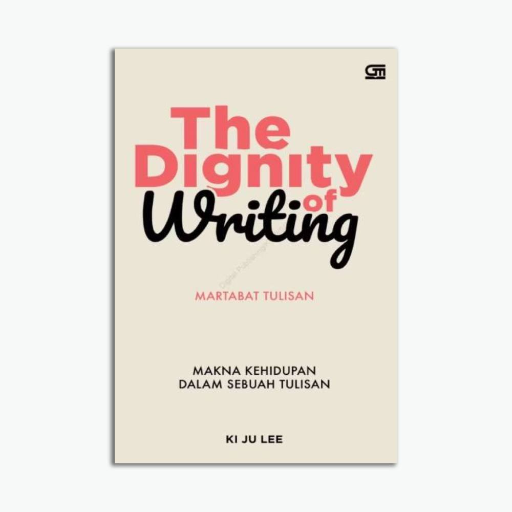 The Dignity of Writing Martabat Tulisan Makna Kehidupan dalam Sebuah Tulisan