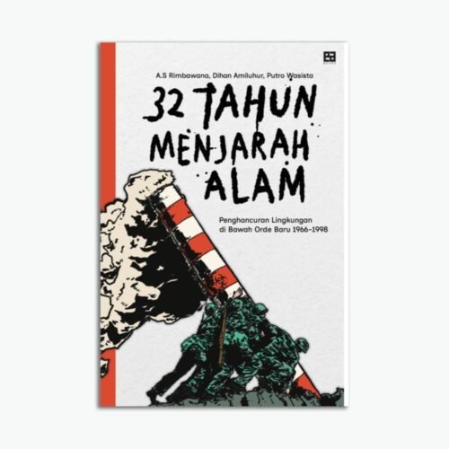 32 Tahun Menjarah Alam: Penghancuran Lingkungan Di bawah Orde Baru 1966-1998
