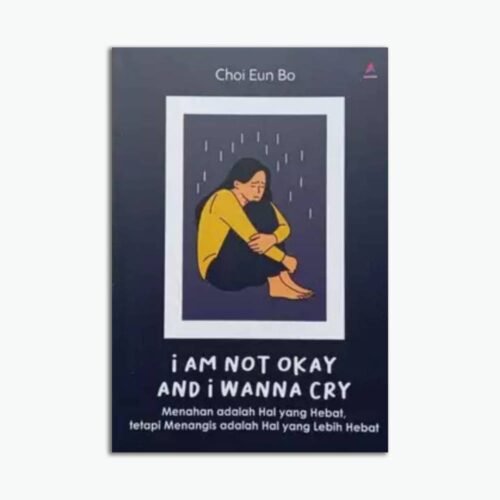 I Am Not Okay and I Wanna Cry: Menahan Adalah Hal Yang Hebat, Tetapi Menangis Adalah Hal Yang Lebih Hebat