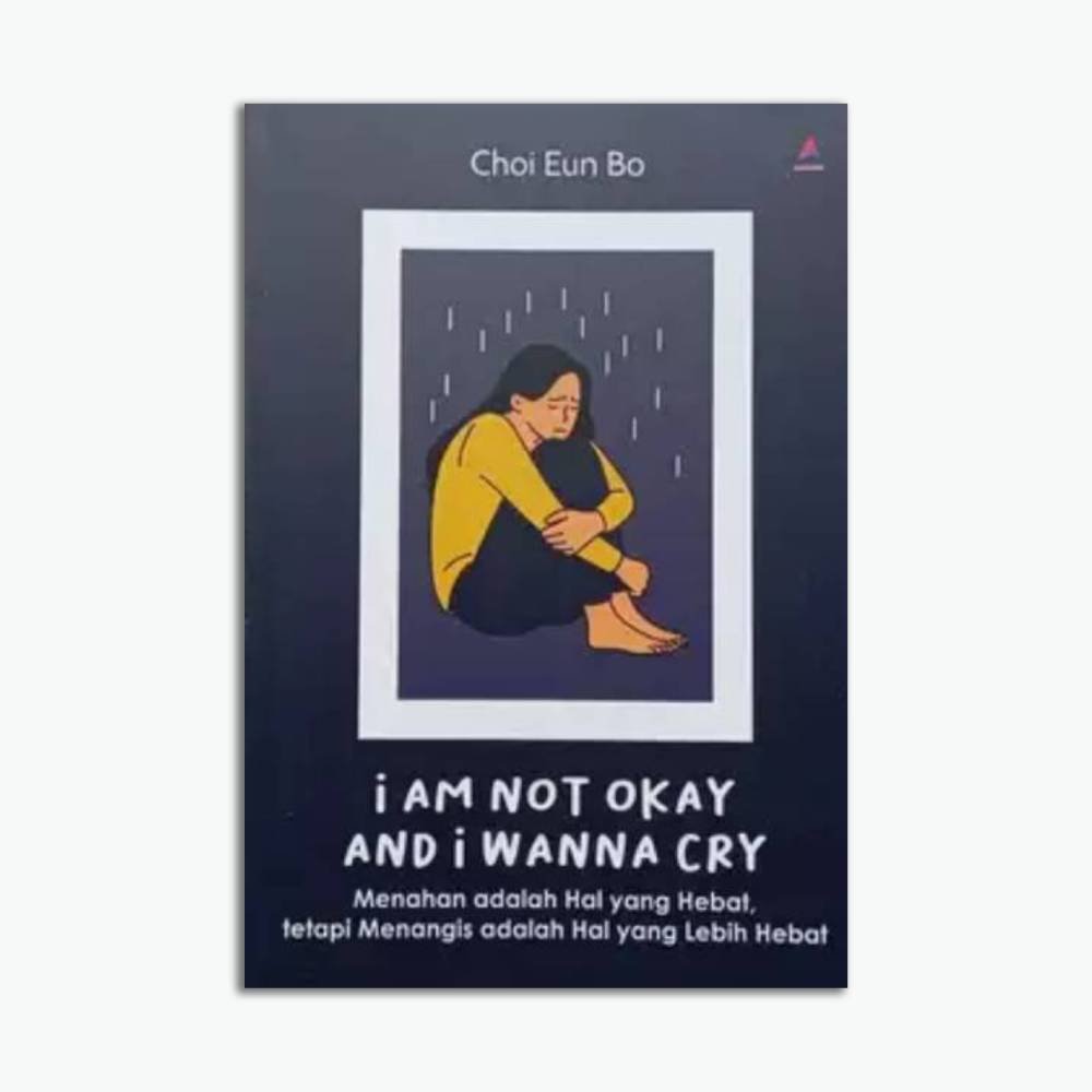 I Am Not Okay and I Wanna Cry: Menahan Adalah Hal Yang Hebat, Tetapi Menangis Adalah Hal Yang Lebih Hebat