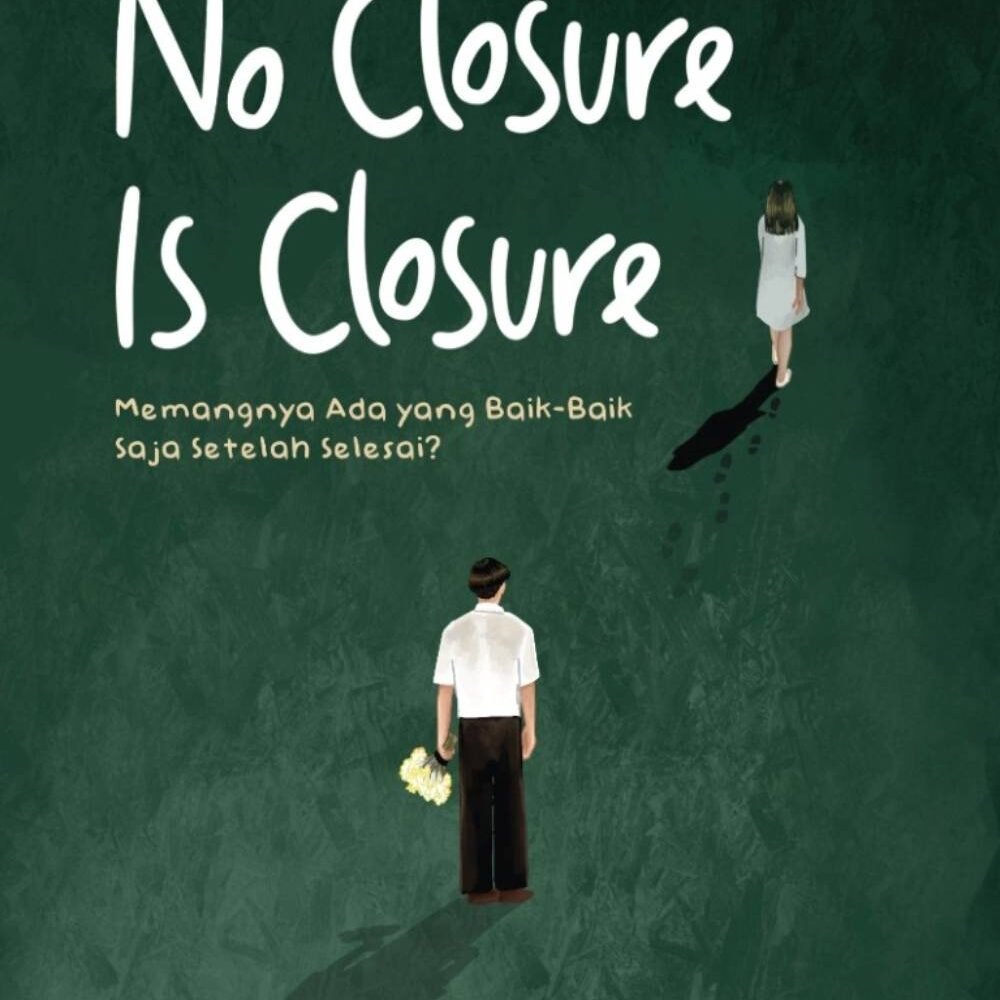 No Closure Is Closure : Memangnya Ada Yang Baik-Baik Saja Setelah Selesai?