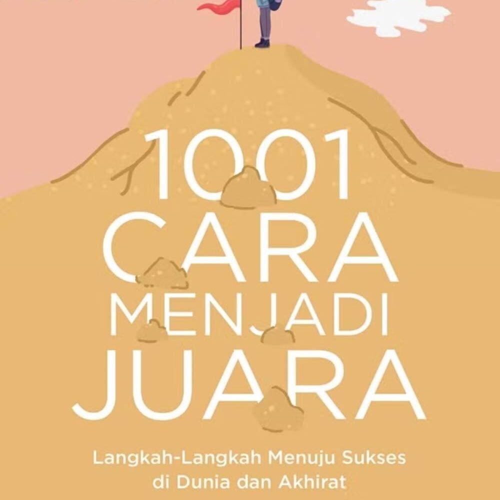 1001 Cara Menjadi Juara; Langkah-Langkah Menuju Sukses di Dunia dan Akhirat
